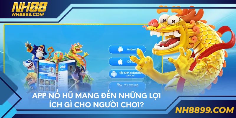 App nổ hũ mang đến những lợi ích gì cho người chơi?