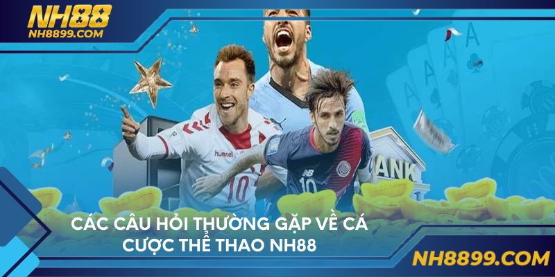 Các câu hỏi thường gặp về cá cược thể thao NH88
