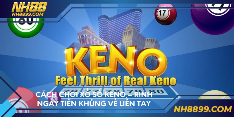Cách chơi xổ số Keno – Rinh ngay tiền khủng về liền tay