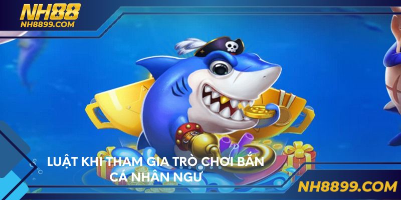 Luật khi tham gia trò chơi bắn cá Nhân Ngư