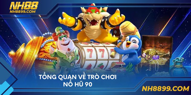 Tổng quan về trò chơi nổ hũ 90